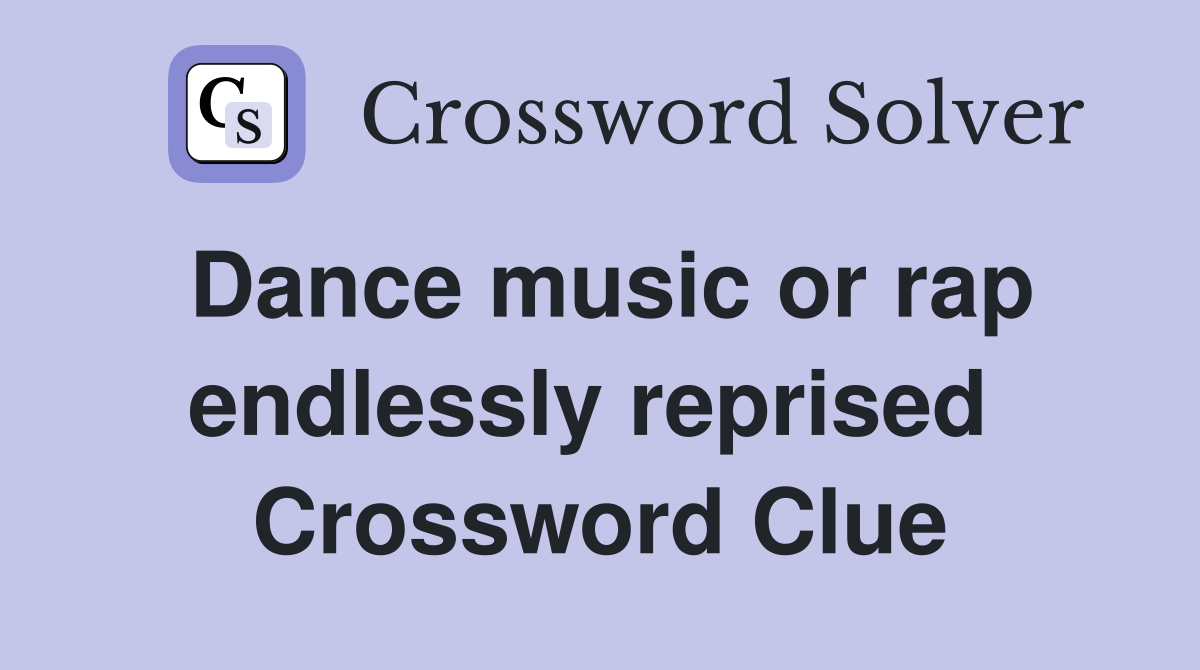 Dance music or rap endlessly reprised  Crossword Clue