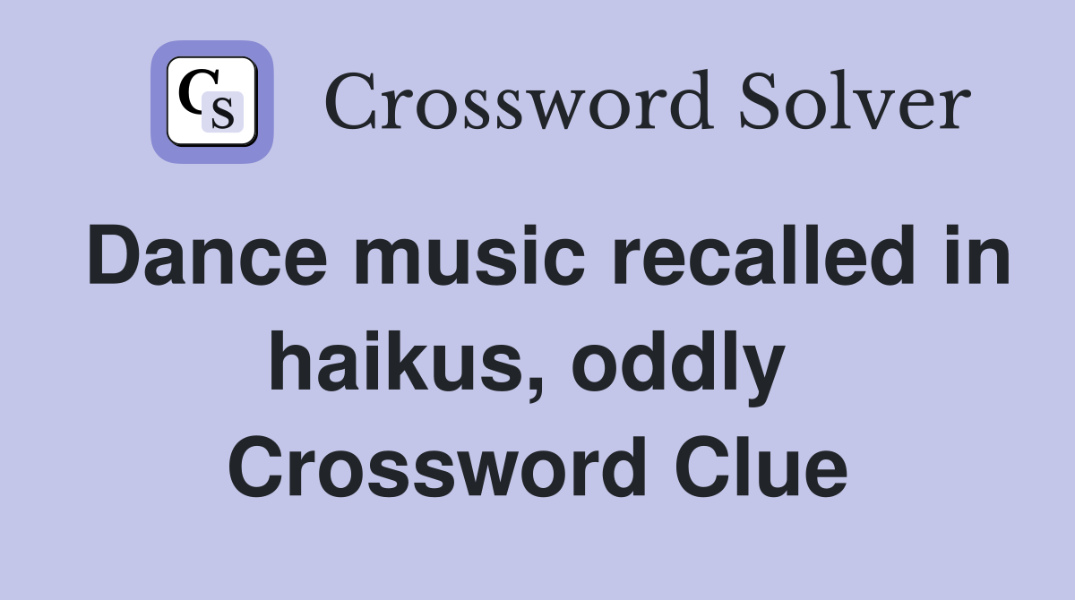 Dance music recalled in haikus, oddly  Crossword Clue
