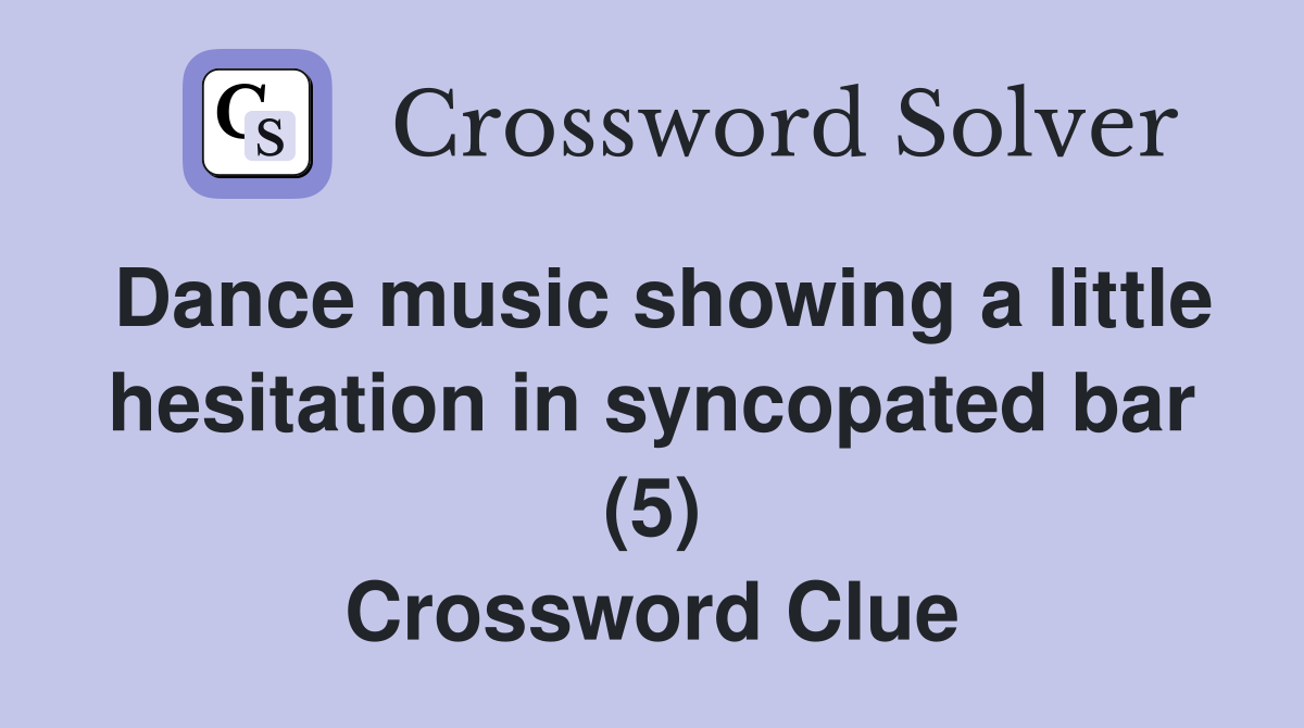 Dance music showing a little hesitation in syncopated bar (5) Crossword Clue