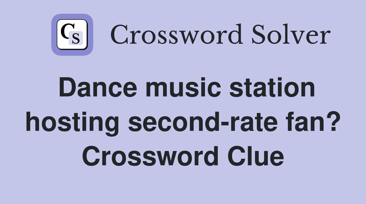 Dance music station hosting second-rate fan? Crossword Clue