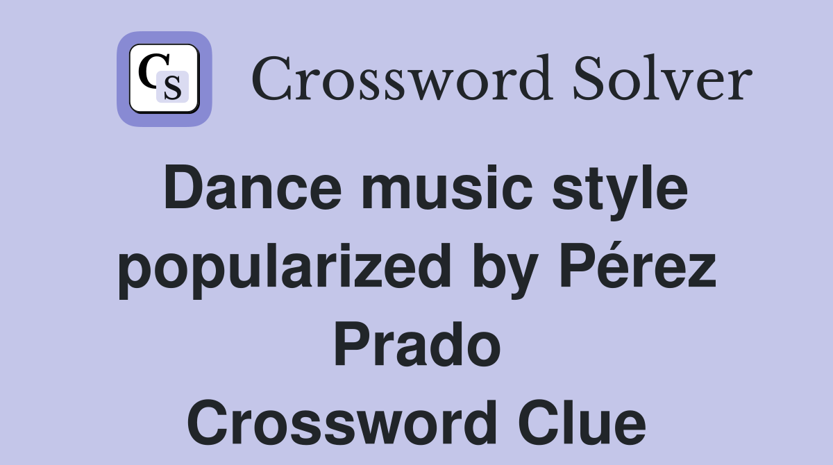 Dance music style popularized by Pérez Prado Crossword Clue