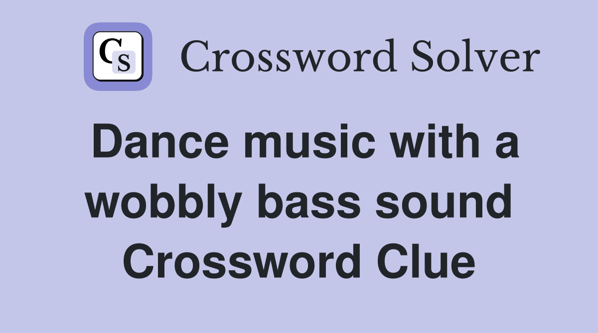 Dance music with a wobbly bass sound Crossword Clue