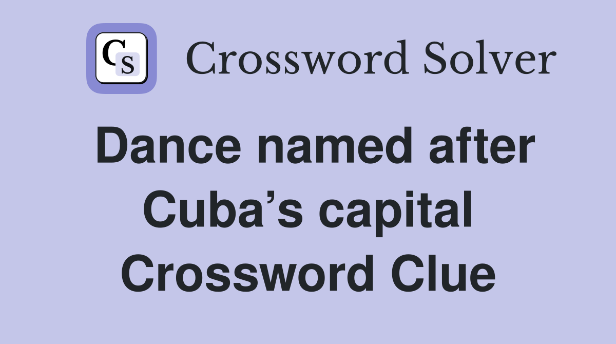 Dance named after Cuba’s capital Crossword Clue
