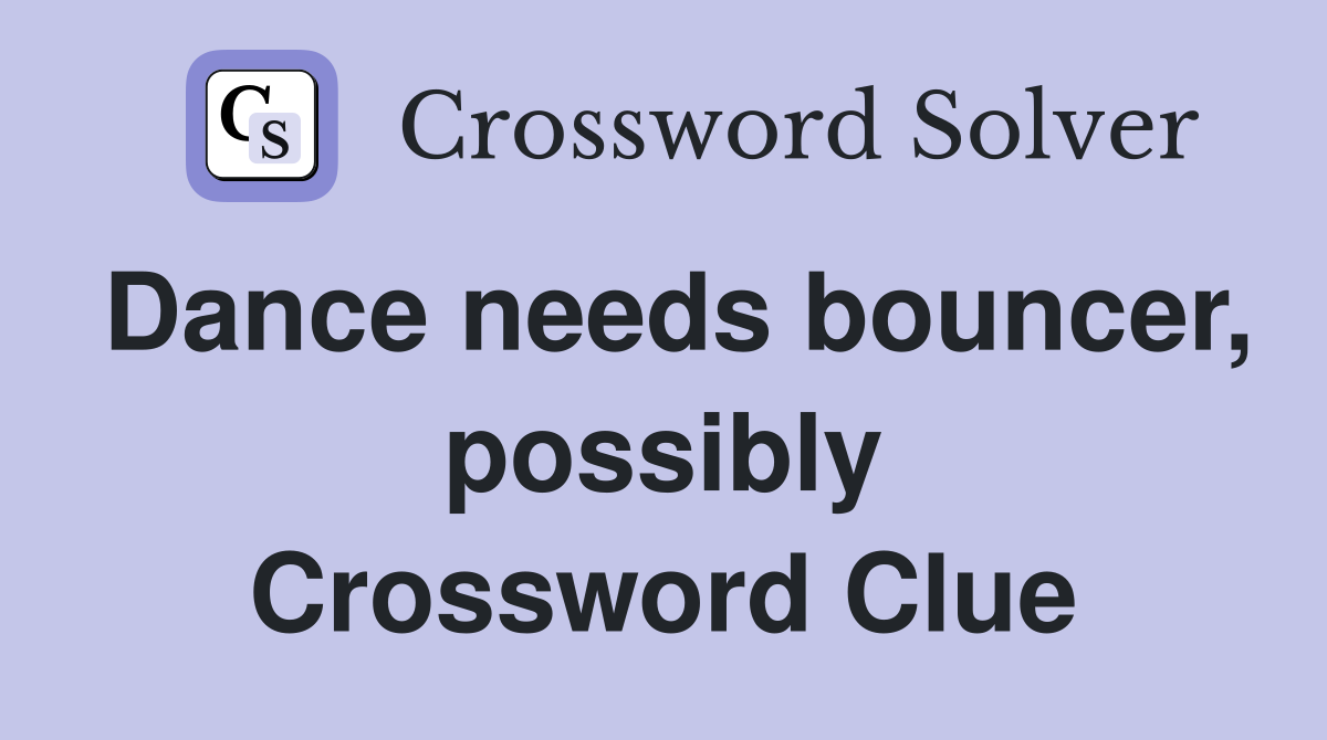 Dance needs bouncer, possibly Crossword Clue