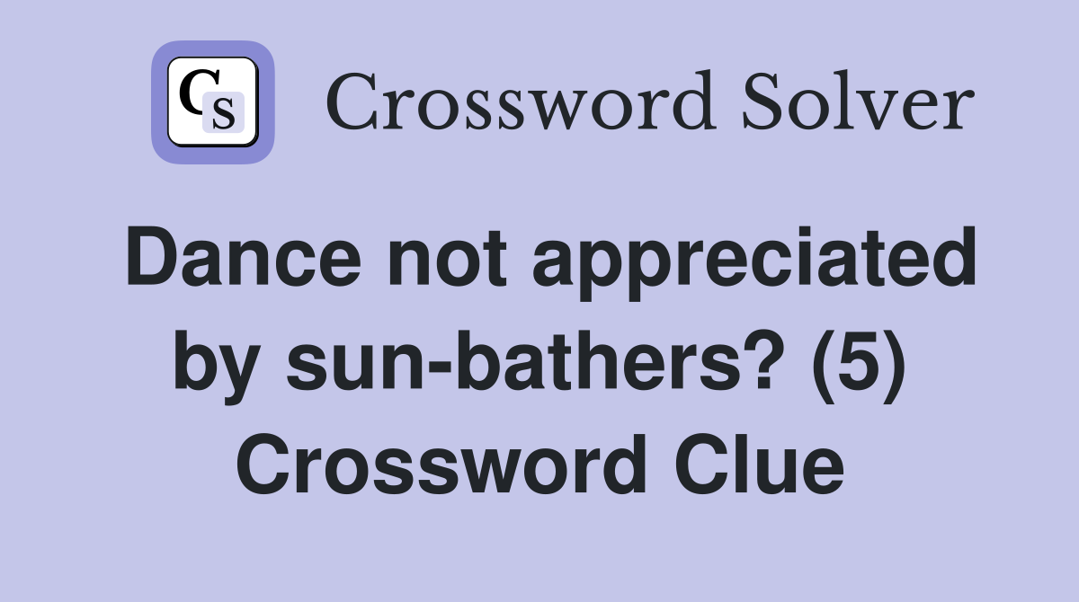 Dance not appreciated by sun-bathers? (5) Crossword Clue