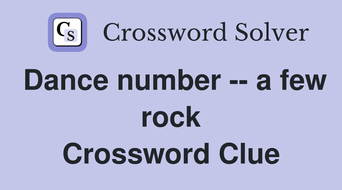 Dance number -- a few rock Crossword Clue