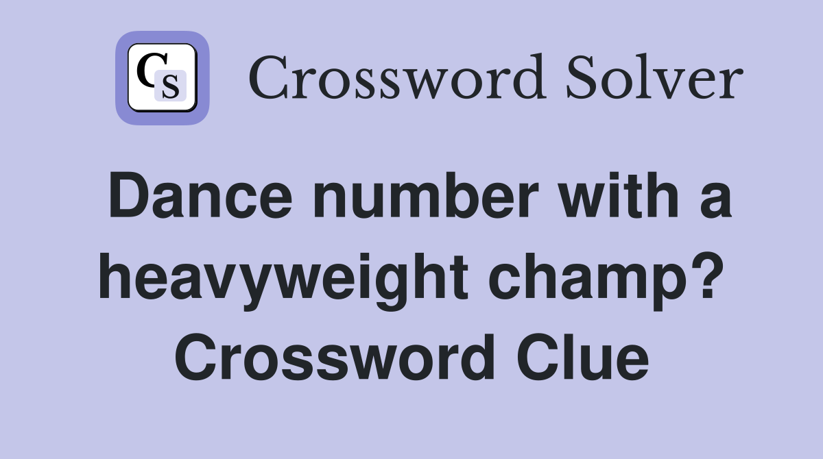 Dance number with a heavyweight champ? Crossword Clue