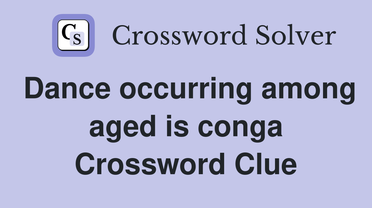 Dance occurring among aged is conga Crossword Clue