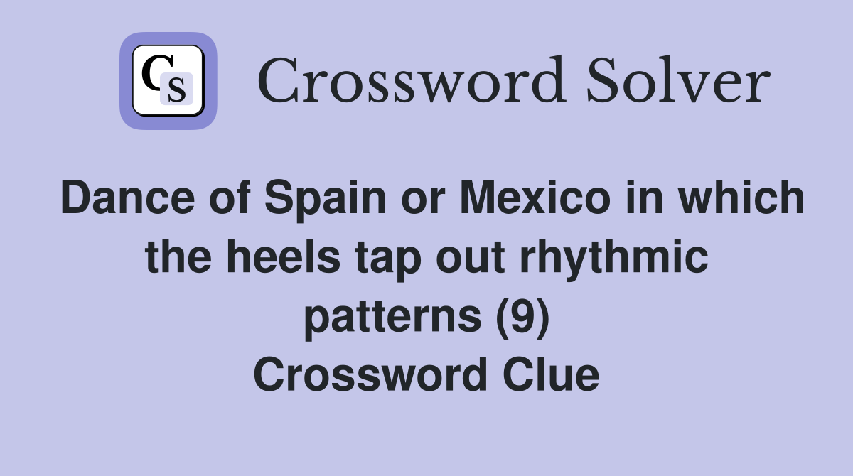 Dance of Spain or Mexico in which the heels tap out rhythmic patterns (9) Crossword Clue