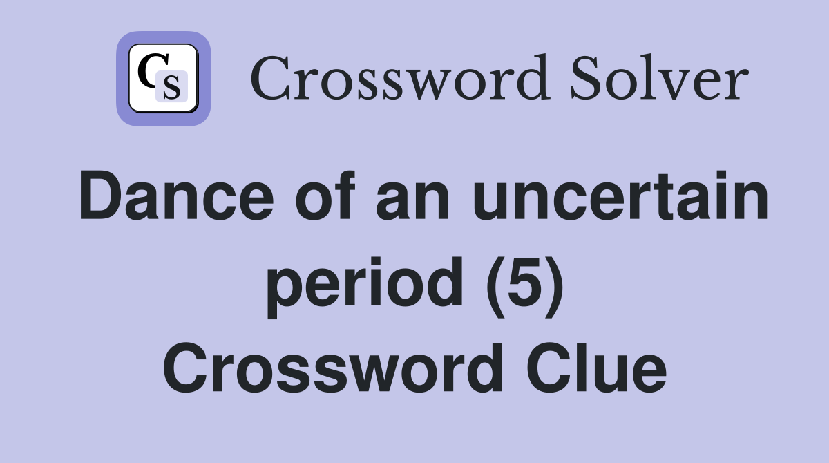 Dance of an uncertain period (5) Crossword Clue
