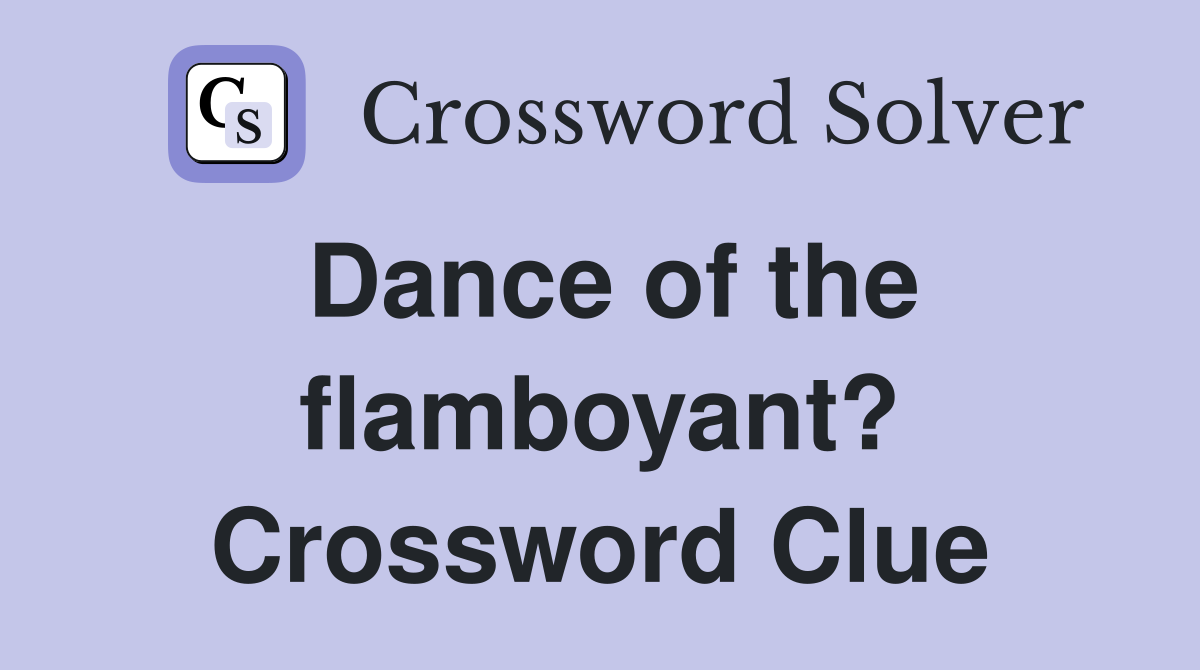 Dance of the flamboyant? Crossword Clue