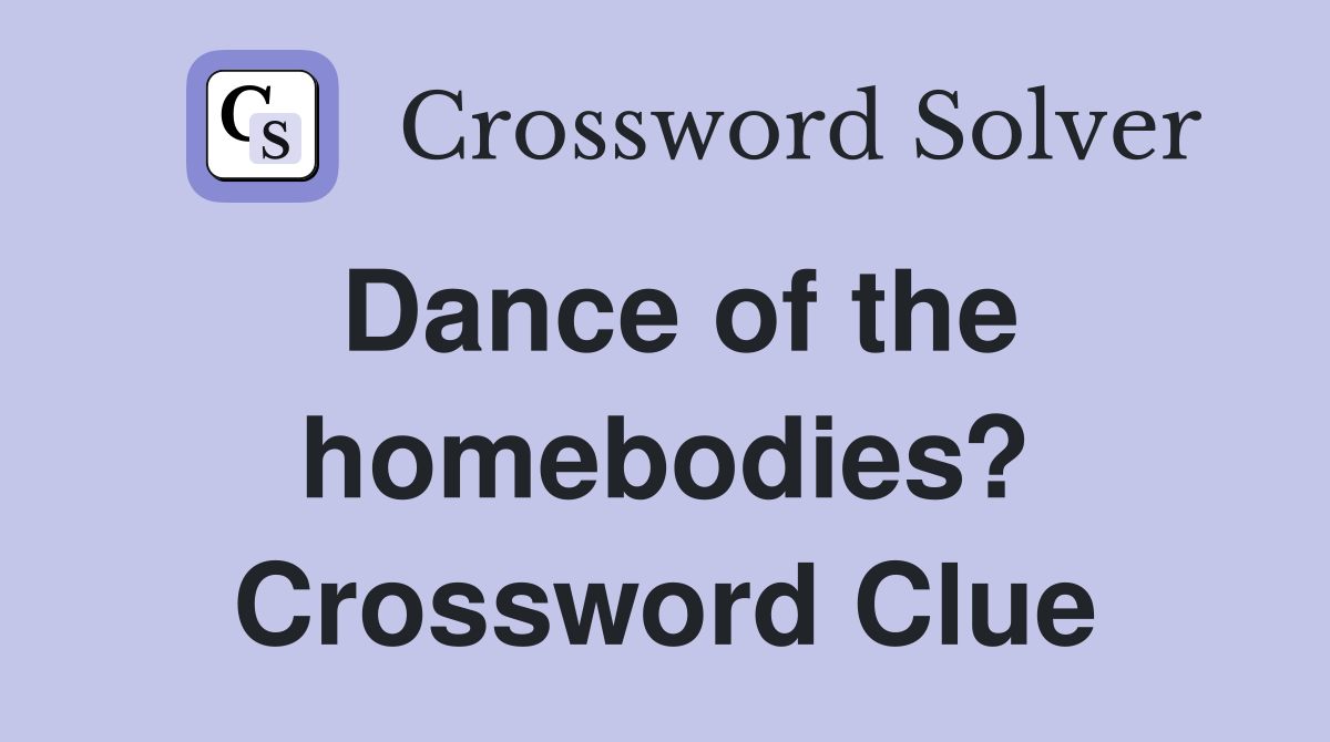 Dance of the homebodies? Crossword Clue