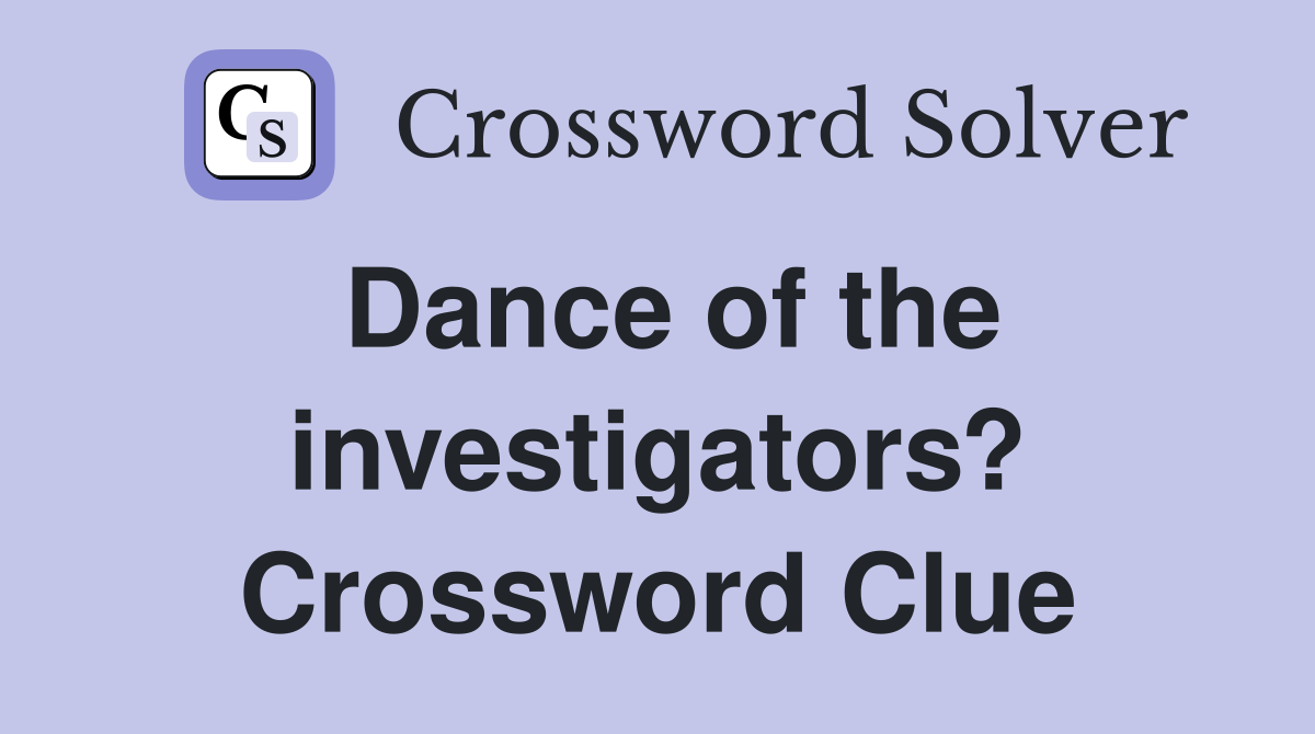 Dance of the investigators? Crossword Clue
