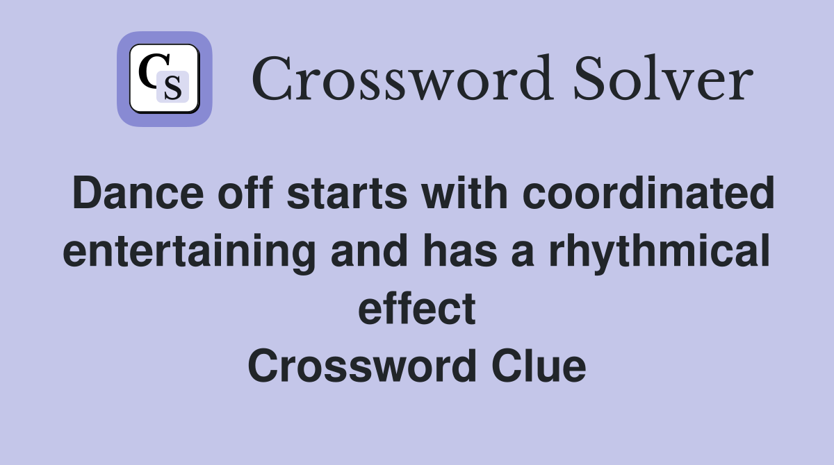 Dance off starts with coordinated entertaining and has a rhythmical effect Crossword Clue