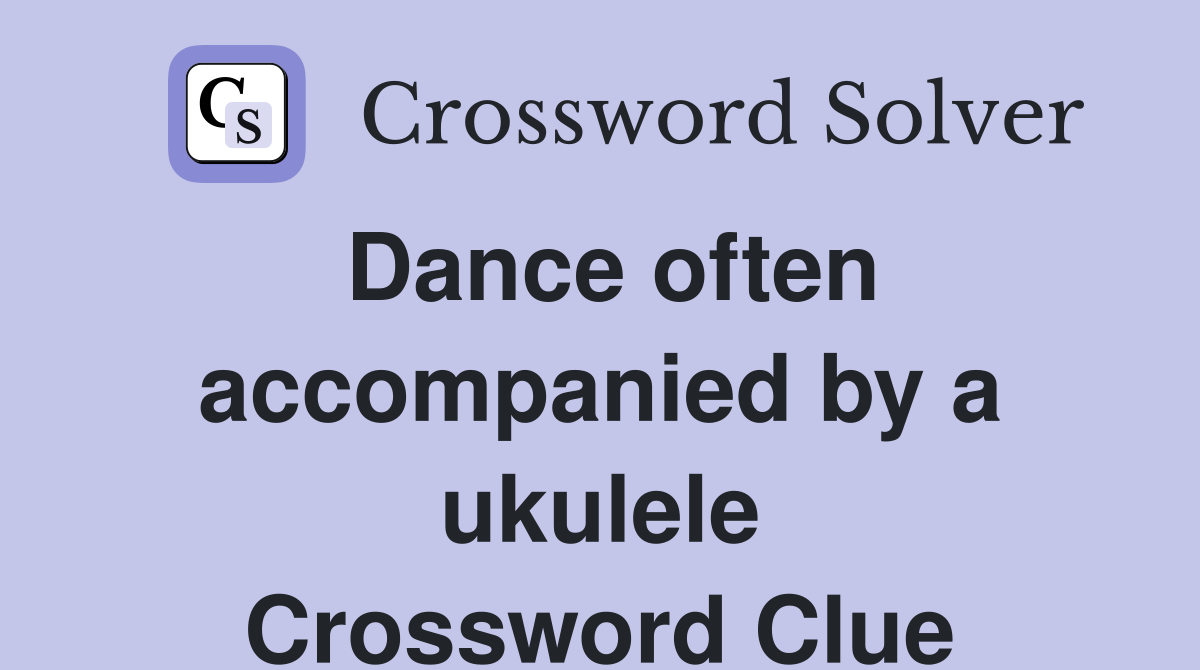 Dance often accompanied by a ukulele Crossword Clue