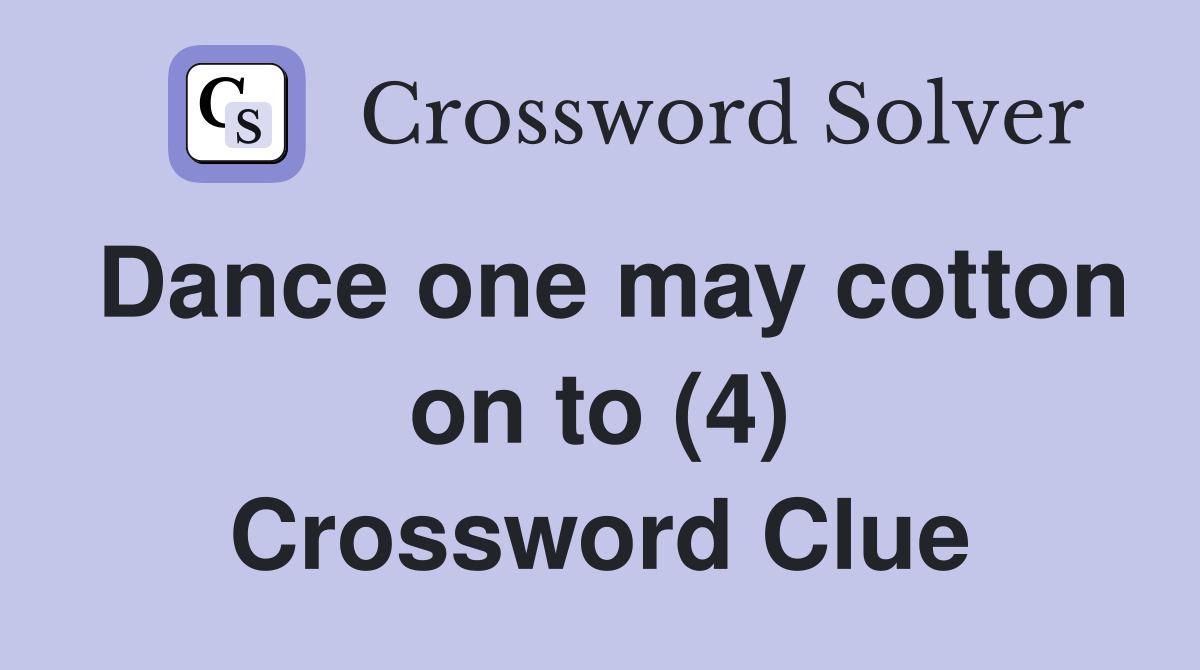 Dance one may cotton on to (4) Crossword Clue