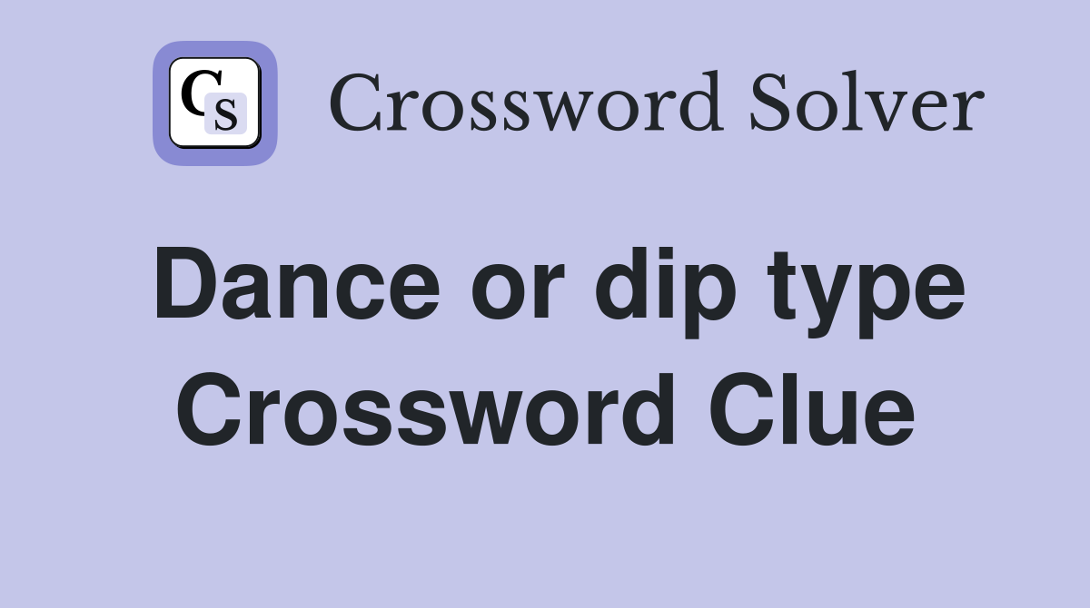 Dance or dip type Crossword Clue