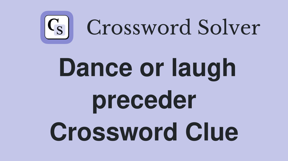 Dance or laugh preceder Crossword Clue