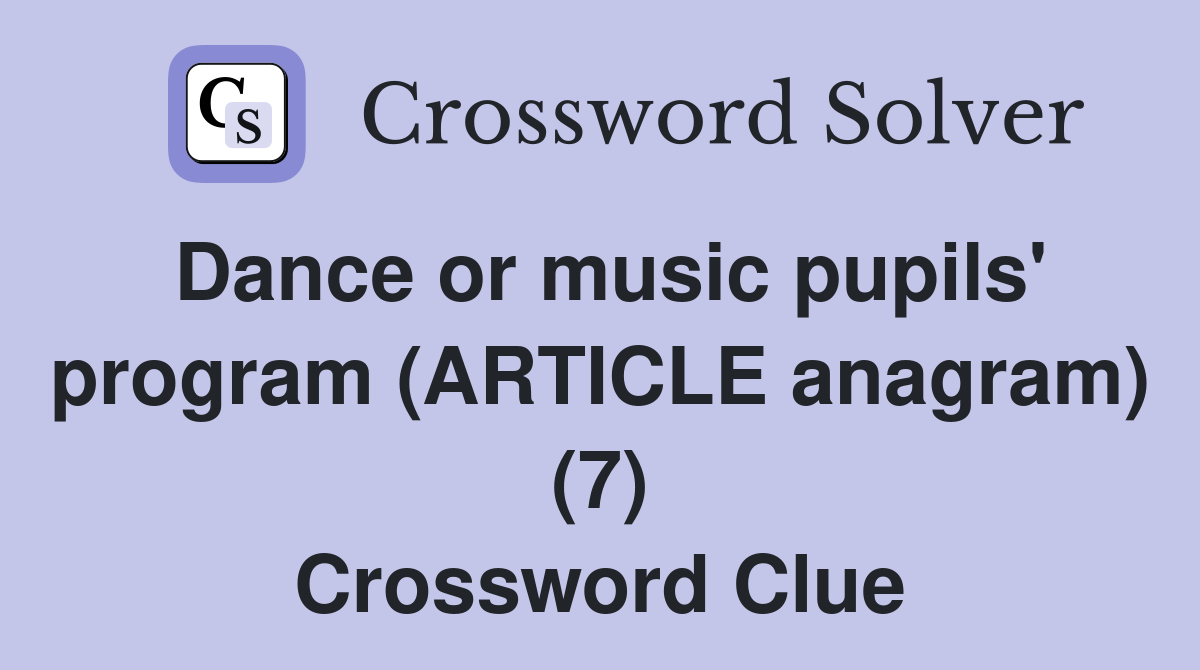 Dance or music pupils' program (ARTICLE anagram) (7) Crossword Clue