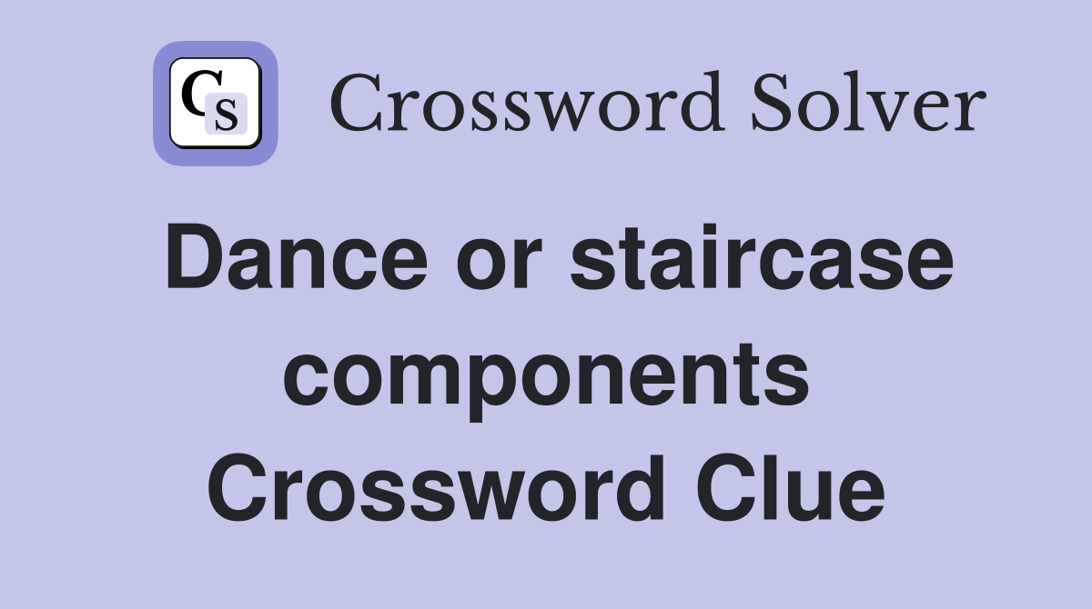 Dance or staircase components Crossword Clue