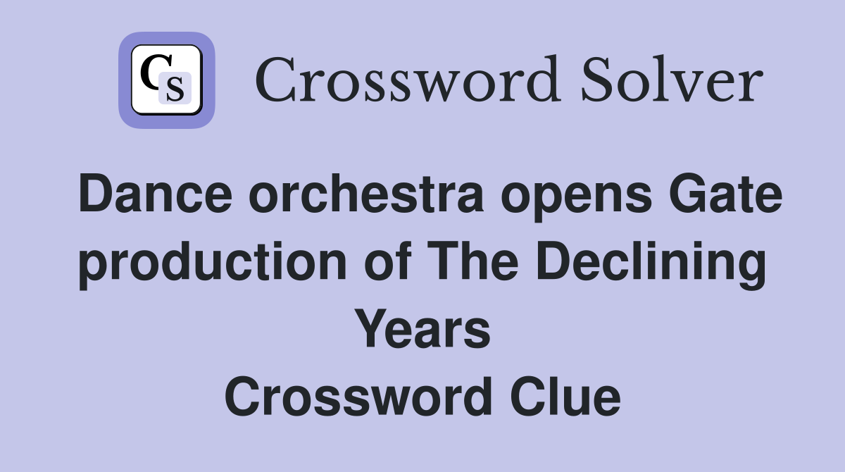 Dance orchestra opens Gate production of The Declining Years Crossword Clue