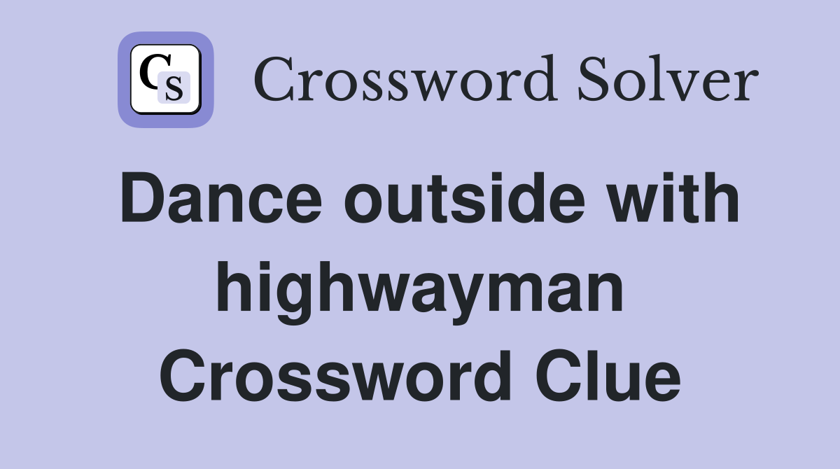 Dance outside with highwayman Crossword Clue
