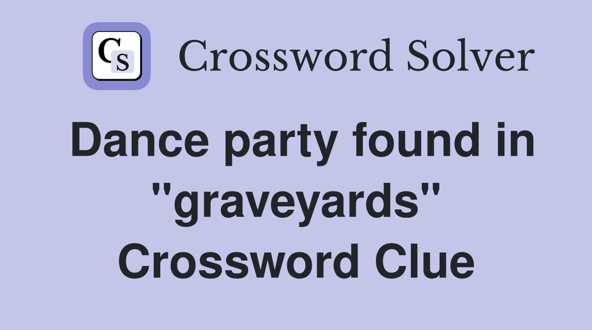 Dance party found in "graveyards" Crossword Clue