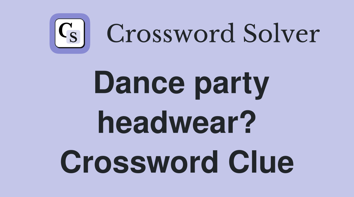 Dance party headwear? Crossword Clue