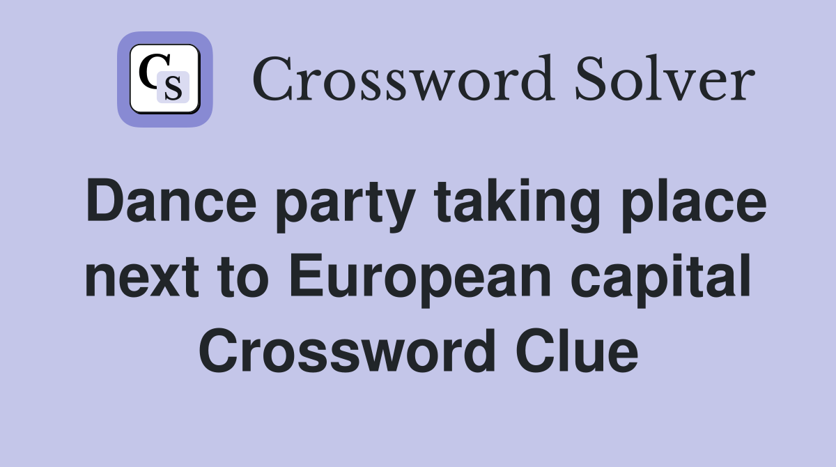 Dance party taking place next to European capital Crossword Clue