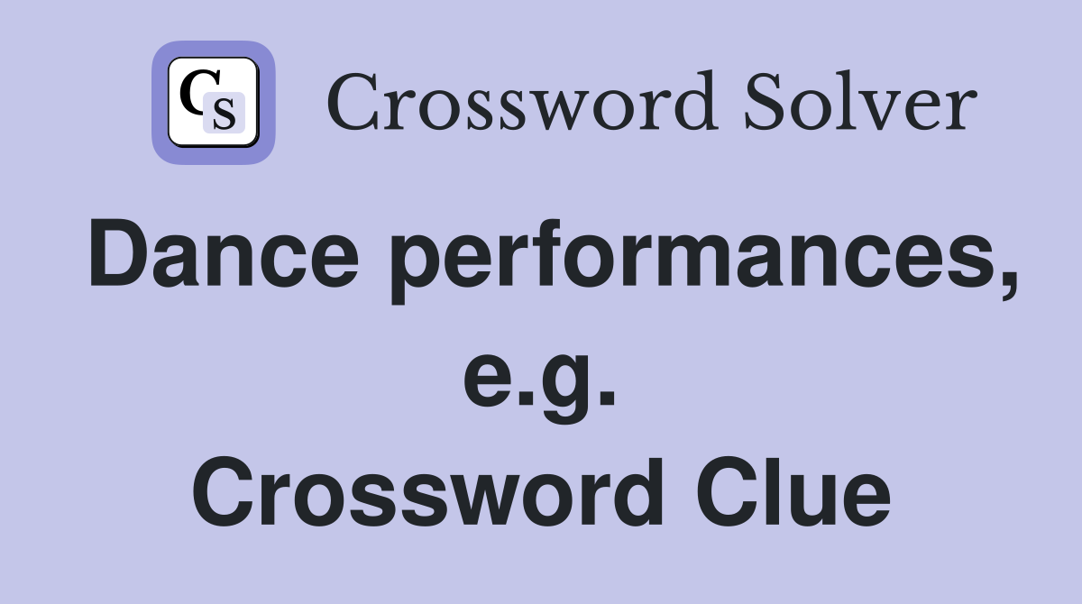 Dance performances, e.g. Crossword Clue