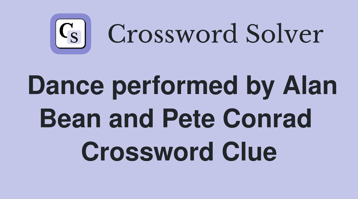 Dance performed by Alan Bean and Pete Conrad  Crossword Clue