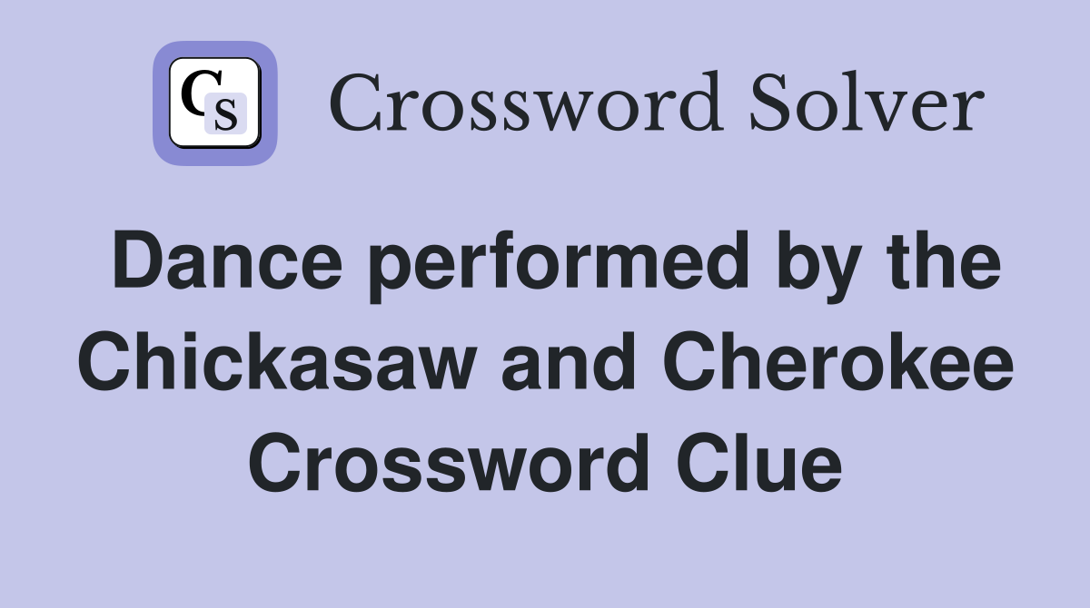 Dance performed by the Chickasaw and Cherokee Crossword Clue