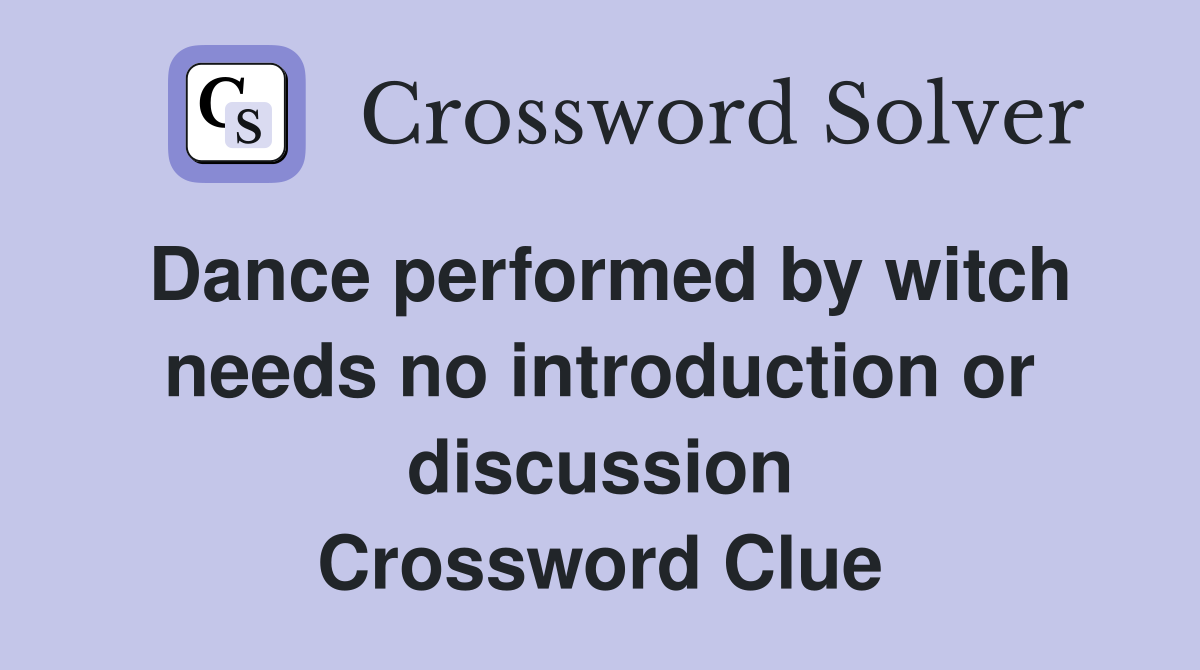 Dance performed by witch needs no introduction or discussion Crossword Clue