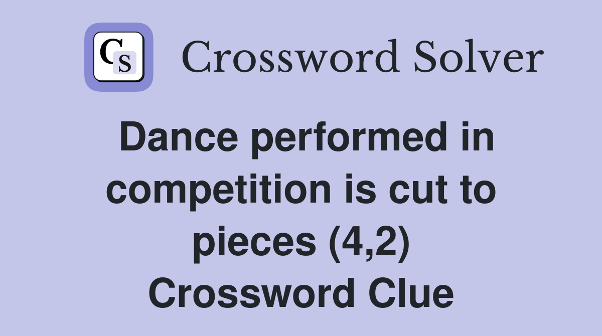 Dance performed in competition is cut to pieces (4,2) Crossword Clue