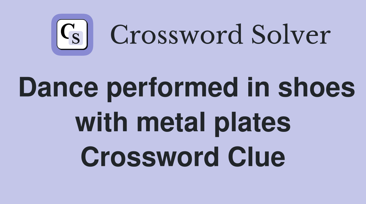 Dance performed in shoes with metal plates Crossword Clue