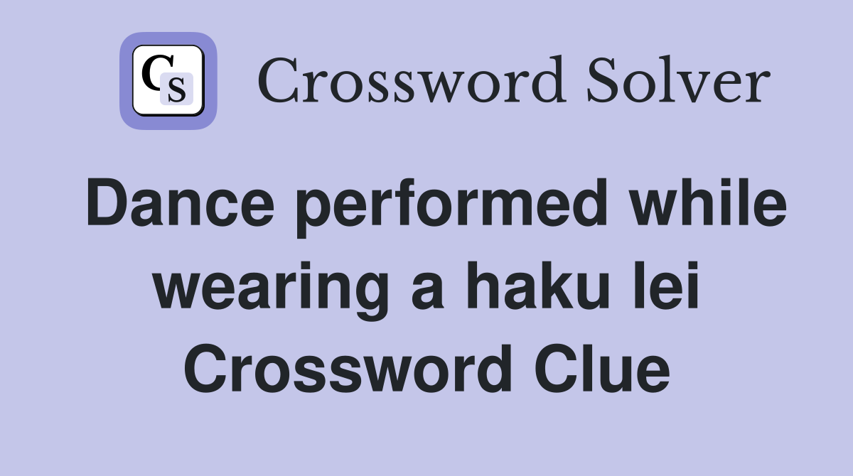 Dance performed while wearing a haku lei Crossword Clue