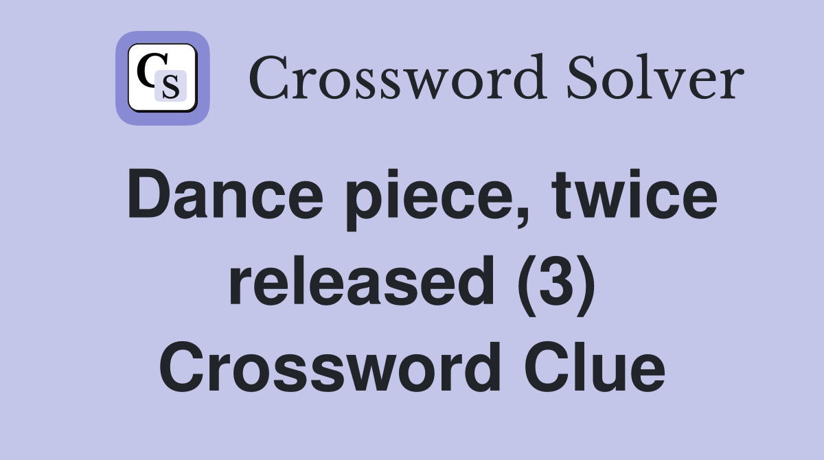 Dance piece, twice released (3) Crossword Clue