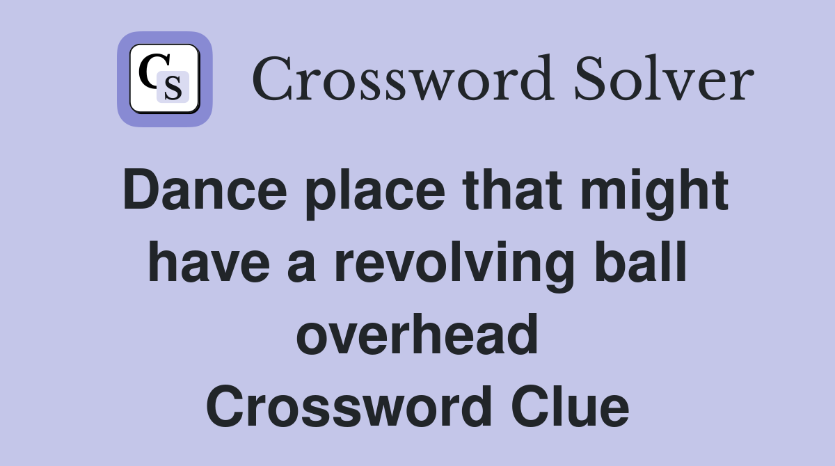 Dance place that might have a revolving ball overhead Crossword Clue