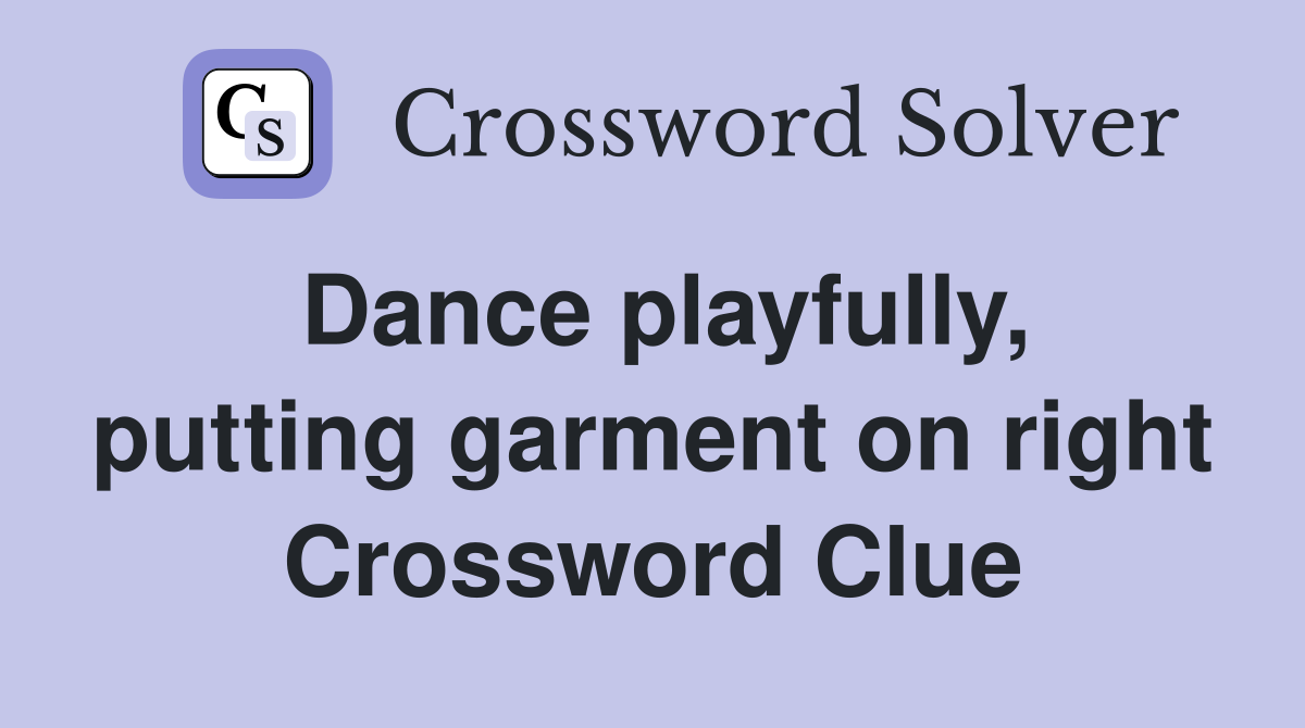 Dance playfully, putting garment on right Crossword Clue