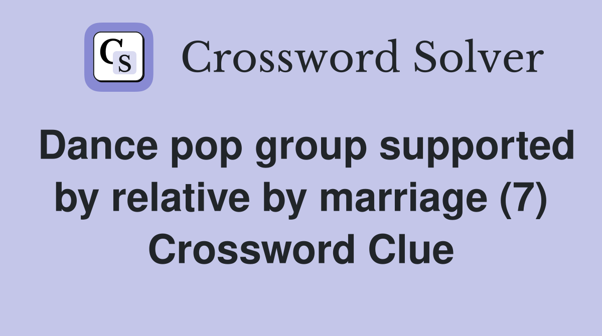 Dance pop group supported by relative by marriage (7) Crossword Clue