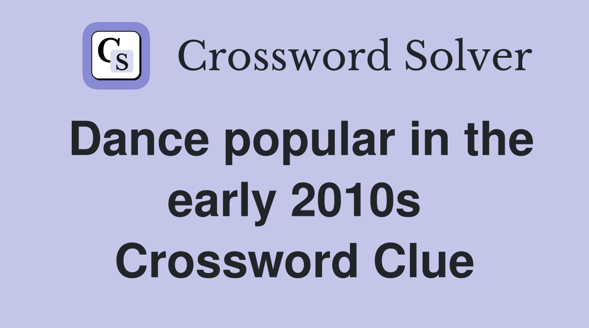 Dance popular in the early 2010s Crossword Clue