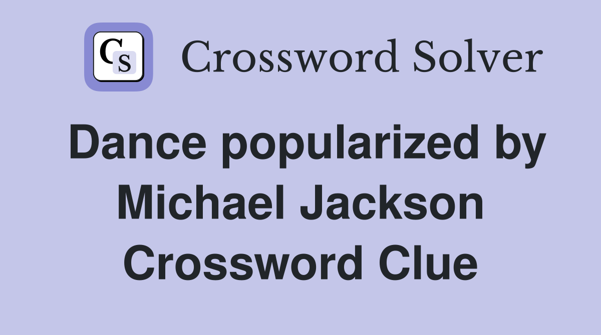 Dance popularized by Michael Jackson Crossword Clue