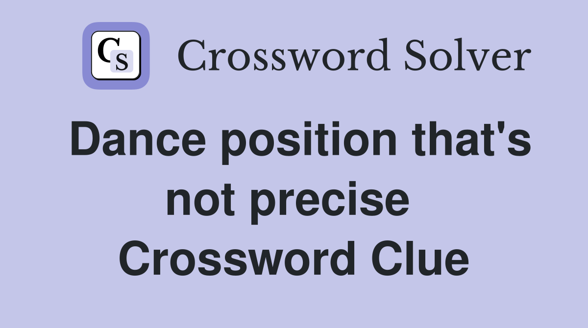 Dance position that's not precise  Crossword Clue
