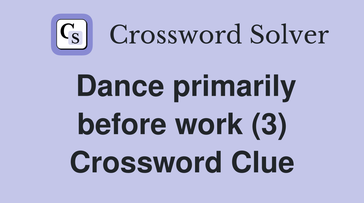 Dance primarily before work (3) Crossword Clue