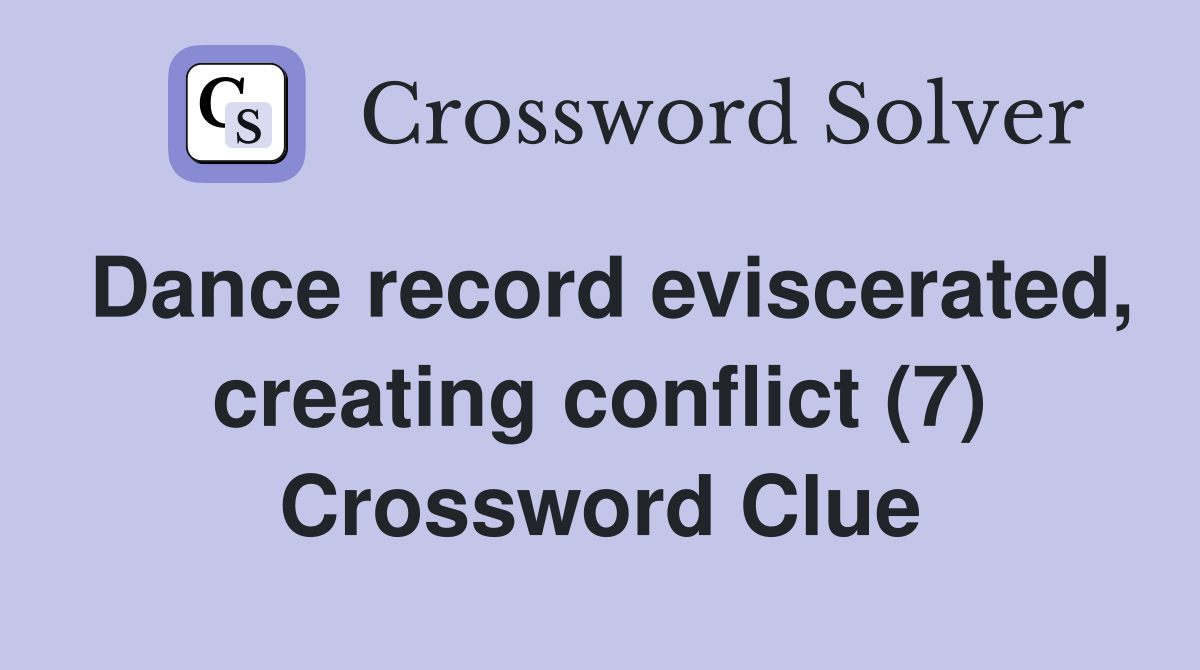 Dance record eviscerated, creating conflict (7) Crossword Clue