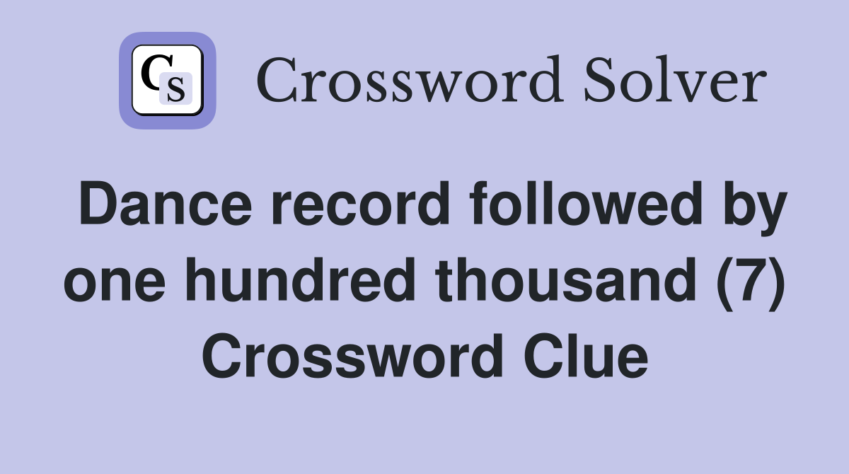 Dance record followed by one hundred thousand (7) Crossword Clue