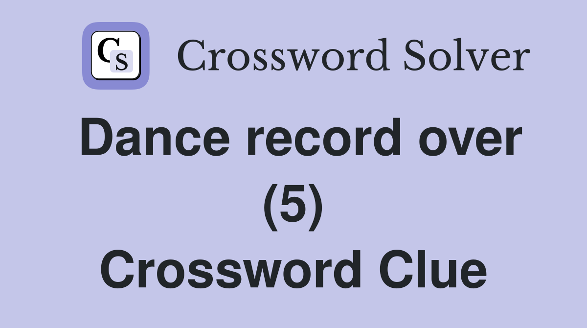 Dance record over (5) Crossword Clue