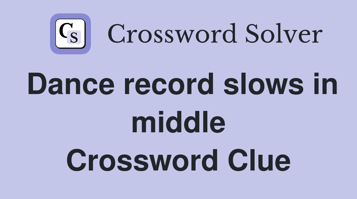 Dance record slows in middle Crossword Clue