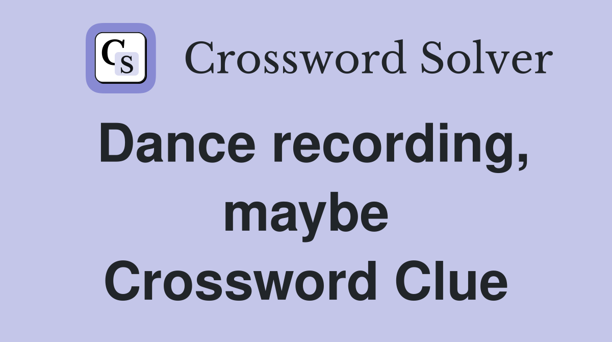 Dance recording, maybe Crossword Clue