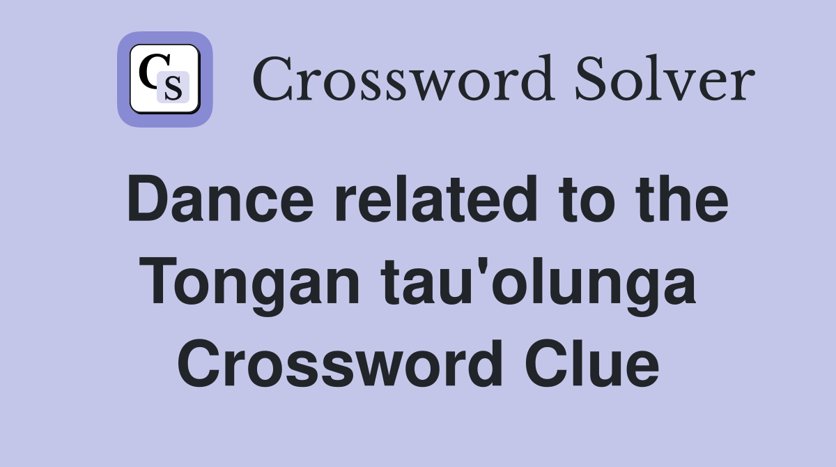 Dance related to the Tongan tau'olunga Crossword Clue